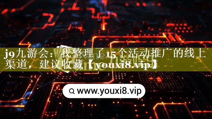 我整理了15个活动推广的线上渠道，建议收藏