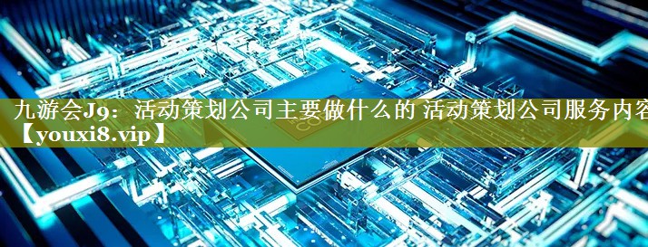 活动策划公司主要做什么的 活动策划公司服务内容